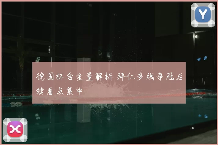 德国杯含金量解析 拜仁多线争冠后续看点集中