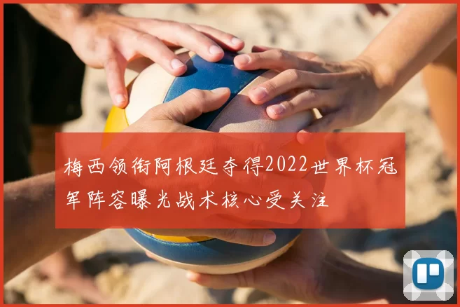 梅西领衔阿根廷夺得2022世界杯冠军阵容曝光战术核心受关注