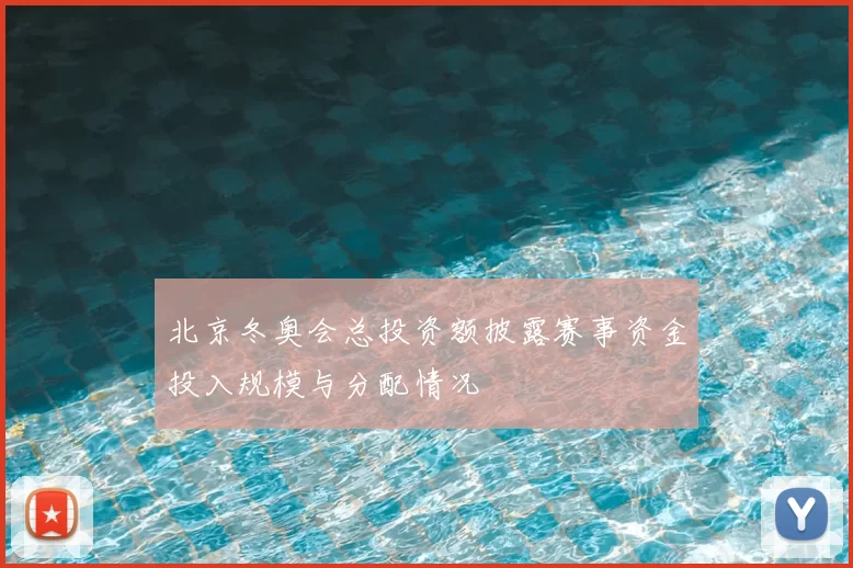 北京冬奥会总投资额披露赛事资金投入规模与分配情况