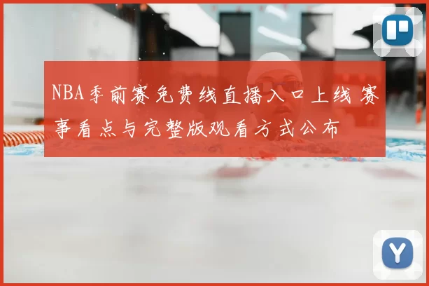 NBA季前赛免费线直播入口上线 赛事看点与完整版观看方式公布