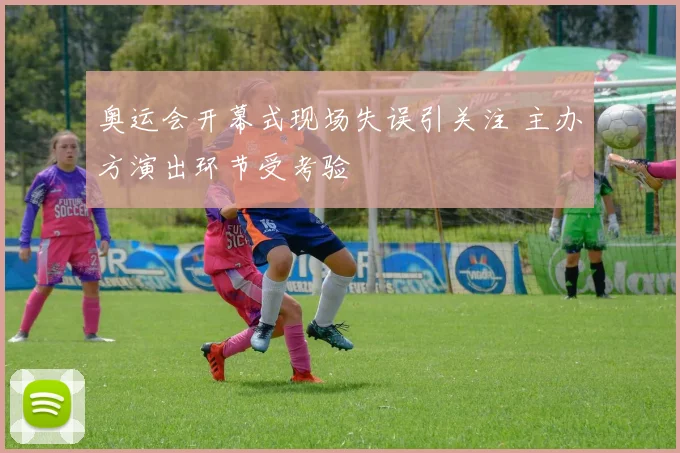 奥运会开幕式现场失误引关注 主办方演出环节受考验