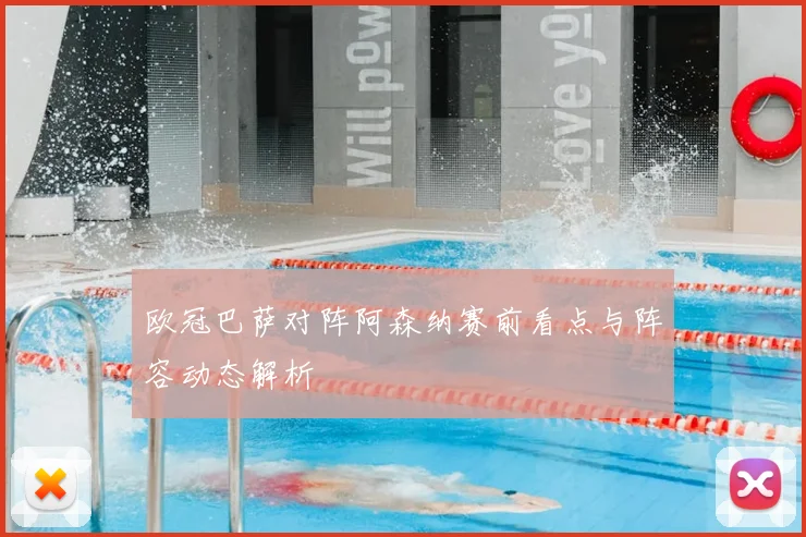 欧冠巴萨对阵阿森纳赛前看点与阵容动态解析