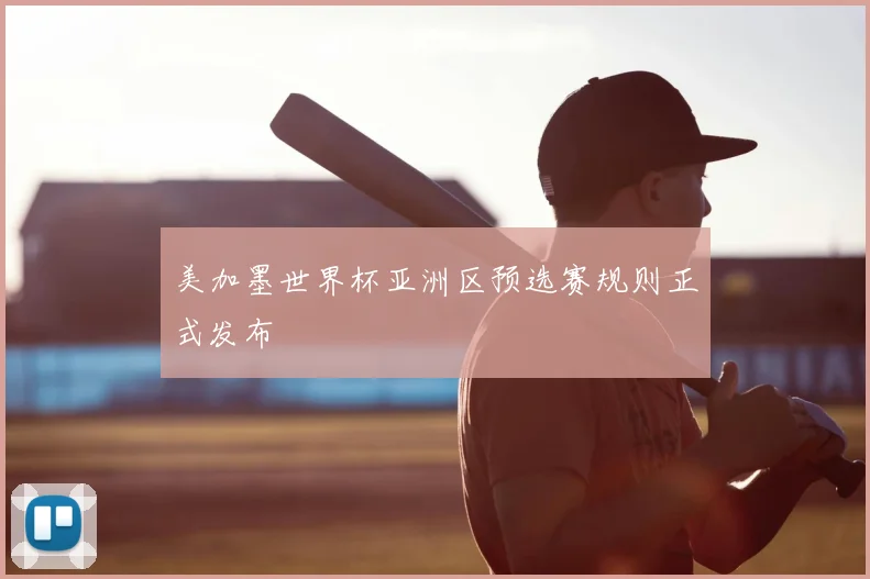美加墨世界杯亚洲区预选赛规则正式发布